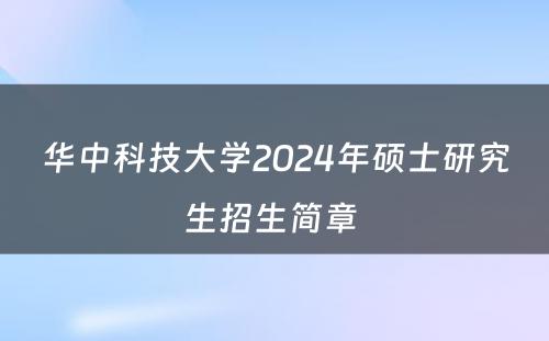 华中科技大学2024年硕士研究生招生简章 