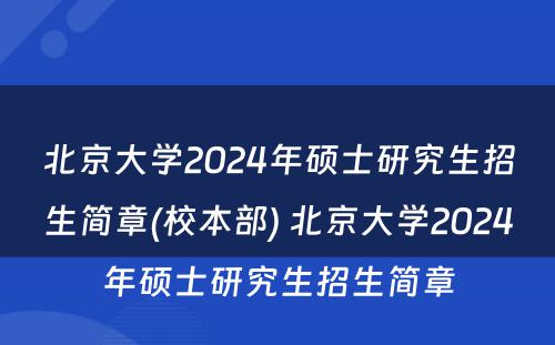 北京大学2024年硕士研究生招生简章(校本部) 北京大学2024年硕士研究生招生简章