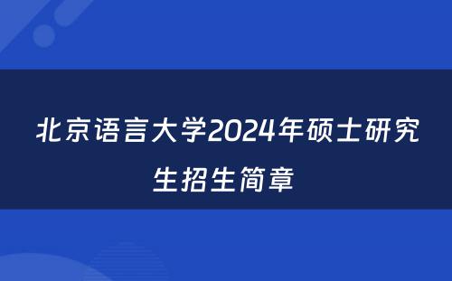 北京语言大学2024年硕士研究生招生简章 