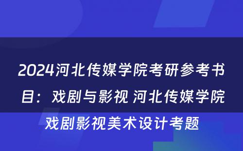 2024河北传媒学院考研参考书目：戏剧与影视 河北传媒学院戏剧影视美术设计考题