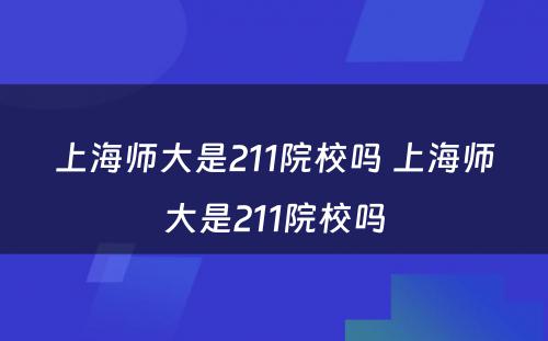 上海师大是211院校吗 上海师大是211院校吗