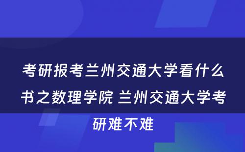 考研报考兰州交通大学看什么书之数理学院 兰州交通大学考研难不难