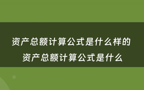 资产总额计算公式是什么样的 资产总额计算公式是什么