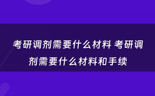 考研调剂需要什么材料 考研调剂需要什么材料和手续