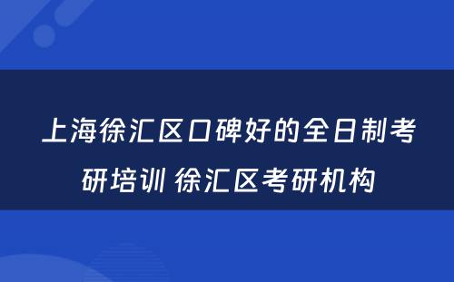 上海徐汇区口碑好的全日制考研培训 徐汇区考研机构