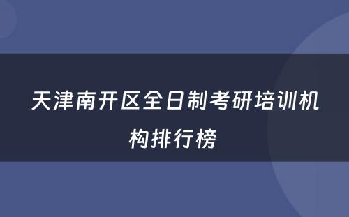 天津南开区全日制考研培训机构排行榜 