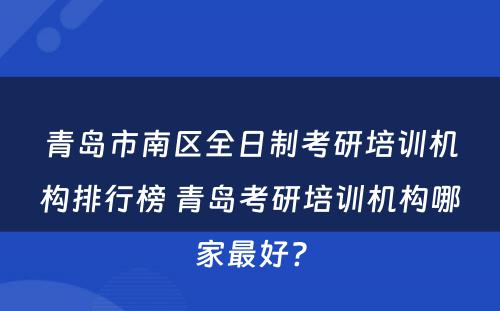 青岛市南区全日制考研培训机构排行榜 青岛考研培训机构哪家最好?