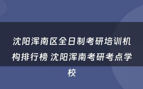 沈阳浑南区全日制考研培训机构排行榜 沈阳浑南考研考点学校