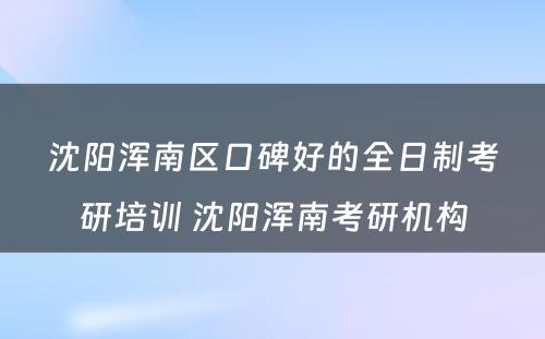 沈阳浑南区口碑好的全日制考研培训 沈阳浑南考研机构