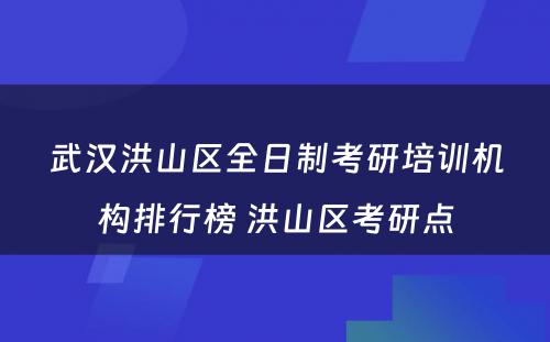 武汉洪山区全日制考研培训机构排行榜 洪山区考研点