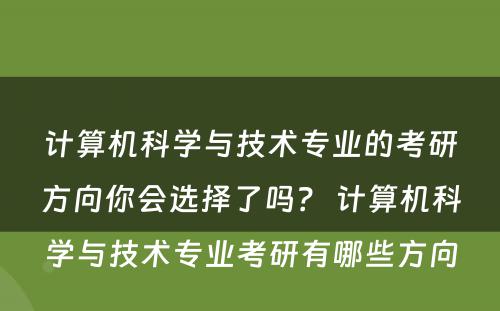计算机科学与技术专业的考研方向你会选择了吗？ 计算机科学与技术专业考研有哪些方向