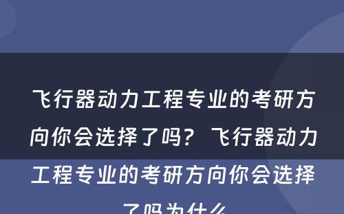 飞行器动力工程专业的考研方向你会选择了吗？ 飞行器动力工程专业的考研方向你会选择了吗为什么