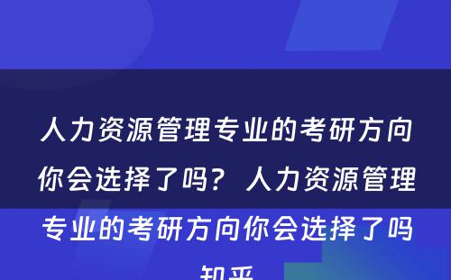 人力资源管理专业的考研方向你会选择了吗？ 人力资源管理专业的考研方向你会选择了吗知乎