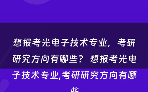 想报考光电子技术专业，考研研究方向有哪些？ 想报考光电子技术专业,考研研究方向有哪些