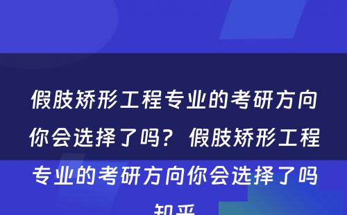 假肢矫形工程专业的考研方向你会选择了吗？ 假肢矫形工程专业的考研方向你会选择了吗知乎