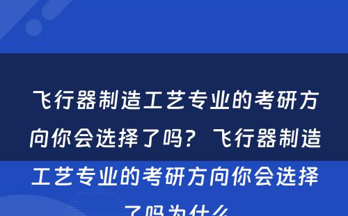 飞行器制造工艺专业的考研方向你会选择了吗？ 飞行器制造工艺专业的考研方向你会选择了吗为什么