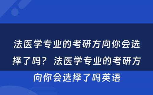 法医学专业的考研方向你会选择了吗？ 法医学专业的考研方向你会选择了吗英语