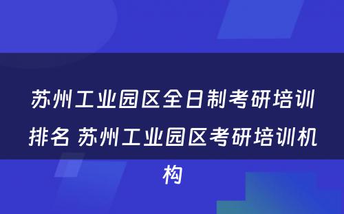 苏州工业园区全日制考研培训排名 苏州工业园区考研培训机构