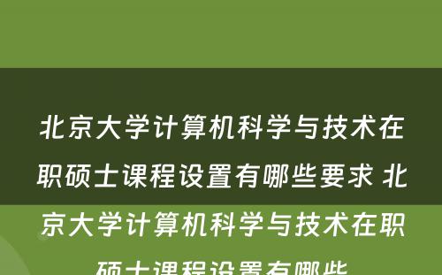 北京大学计算机科学与技术在职硕士课程设置有哪些要求 北京大学计算机科学与技术在职硕士课程设置有哪些