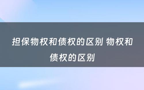 担保物权和债权的区别 物权和债权的区别