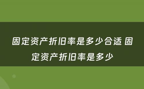 固定资产折旧率是多少合适 固定资产折旧率是多少