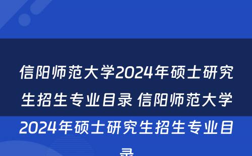 信阳师范大学2024年硕士研究生招生专业目录 信阳师范大学2024年硕士研究生招生专业目录