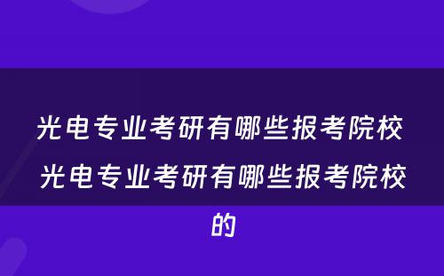 光电专业考研有哪些报考院校 光电专业考研有哪些报考院校的