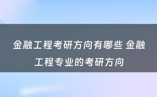 金融工程考研方向有哪些 金融工程专业的考研方向