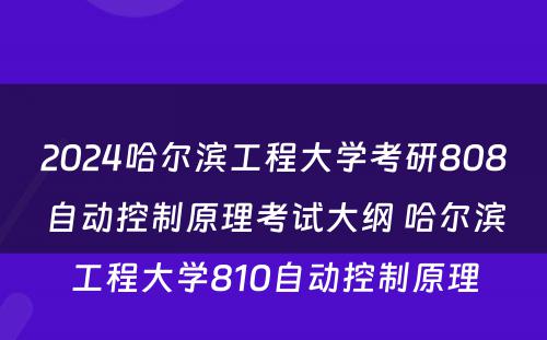 2024哈尔滨工程大学考研808自动控制原理考试大纲 哈尔滨工程大学810自动控制原理