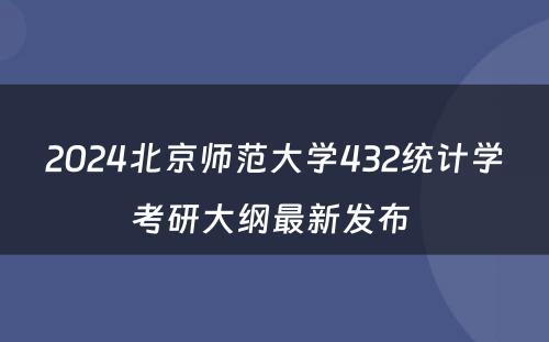 2024北京师范大学432统计学考研大纲最新发布 