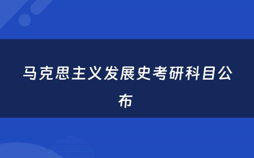马克思主义发展史考研科目公布 