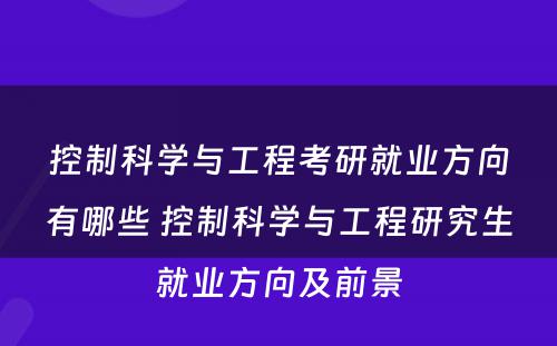 控制科学与工程考研就业方向有哪些 控制科学与工程研究生就业方向及前景