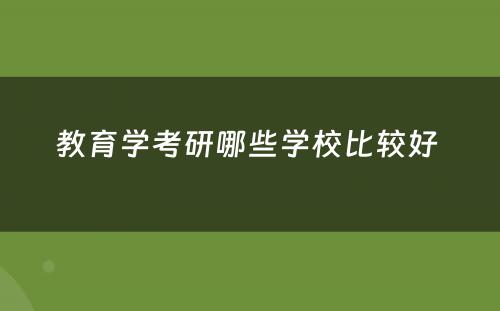 教育学考研哪些学校比较好 