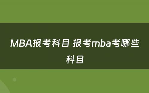 MBA报考科目 报考mba考哪些科目