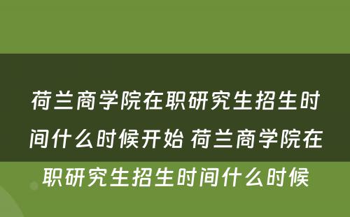 荷兰商学院在职研究生招生时间什么时候开始 荷兰商学院在职研究生招生时间什么时候