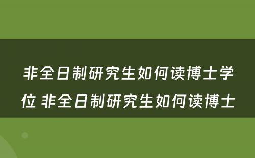 非全日制研究生如何读博士学位 非全日制研究生如何读博士