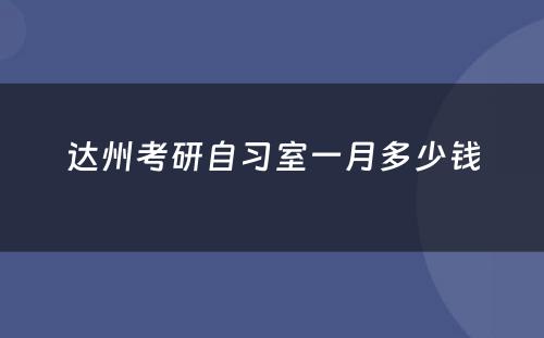 达州考研自习室一月多少钱