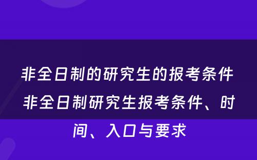 非全日制的研究生的报考条件 非全日制研究生报考条件、时间、入口与要求