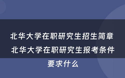 北华大学在职研究生招生简章 北华大学在职研究生报考条件要求什么