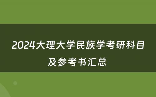 2024大理大学民族学考研科目及参考书汇总 