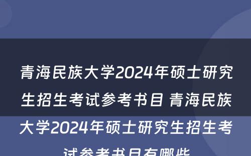 青海民族大学2024年硕士研究生招生考试参考书目 青海民族大学2024年硕士研究生招生考试参考书目有哪些