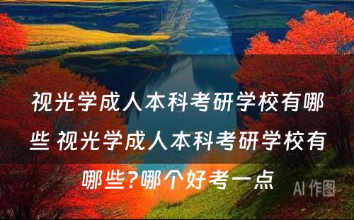 视光学成人本科考研学校有哪些 视光学成人本科考研学校有哪些?哪个好考一点