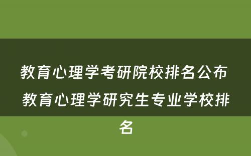 教育心理学考研院校排名公布 教育心理学研究生专业学校排名