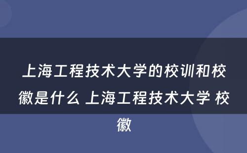 上海工程技术大学的校训和校徽是什么 上海工程技术大学 校徽