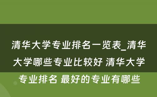 清华大学专业排名一览表_清华大学哪些专业比较好 清华大学专业排名 最好的专业有哪些