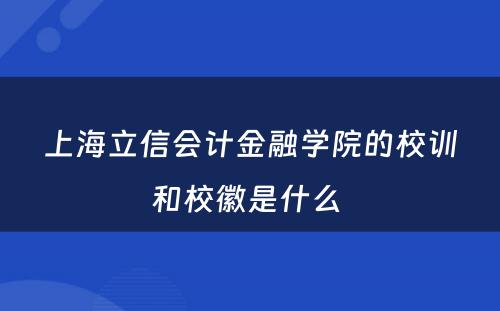 上海立信会计金融学院的校训和校徽是什么 