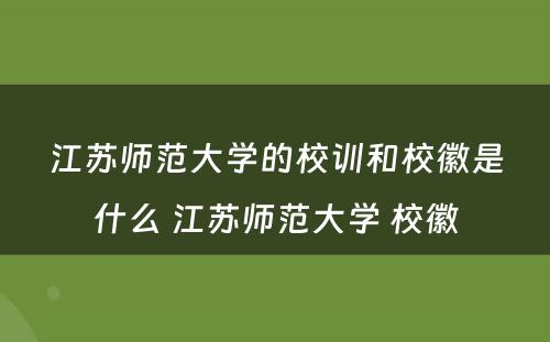 江苏师范大学的校训和校徽是什么 江苏师范大学 校徽
