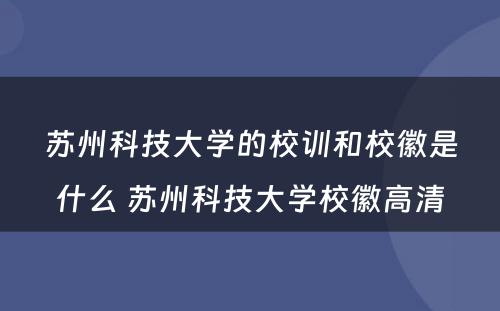 苏州科技大学的校训和校徽是什么 苏州科技大学校徽高清
