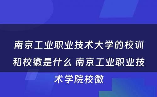 南京工业职业技术大学的校训和校徽是什么 南京工业职业技术学院校徽