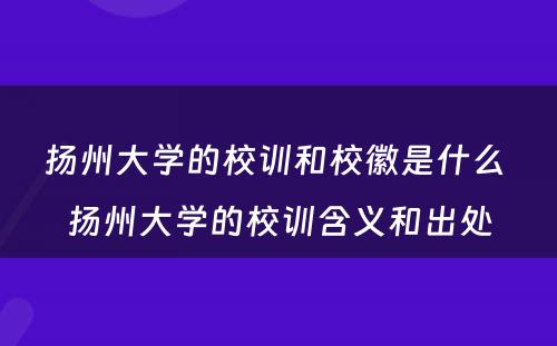 扬州大学的校训和校徽是什么 扬州大学的校训含义和出处